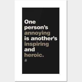 One Person's Annoying is Another's Inspiring and Heroic Posters and Art